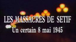 Les Massacres de Sétif "Un certain 8 mai 45" | Lallaoui, Mehdi (1956-....). Metteur en scène ou réalisateur